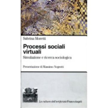Processi Sociali Virtuali. Simulazione E Ricerca Sociologica - Moretti Sabrina - Franco Angeli - 9788846414038