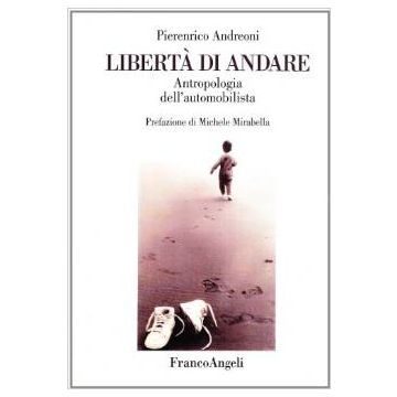 Liberta' Di Andare. Antropologia Dell'automobilista - Andreoni Pierenrico - Franco Angeli - 9788846414731