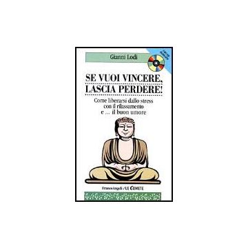 Se Vuoi Vincere, Lascia Perdere! Come Liberarsi Dallo Stress Con Il Rilassamento E... Il Buon Umore. Con Cd - Lodi Gianni - Franco Angeli - 9788846415073