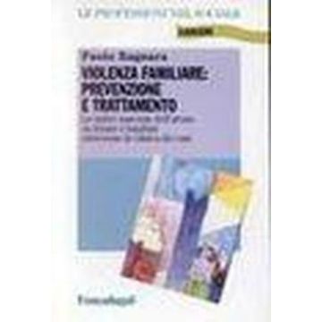Violenza Familiare: Prevenzione E Trattamento. Le Radici Nascoste Dell'abuso Su Donne E Bambini Attraverso La Clinica Dei Casi - Bagnara Paolo - Franco Angeli - 9788846415387