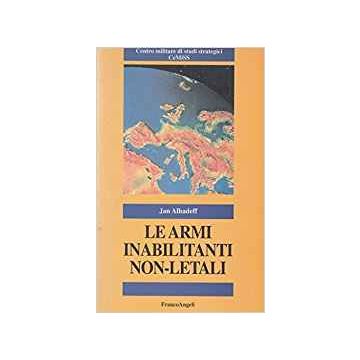 Le Armi Inabilitanti Non-letali  - Alhadeff Jan - Franco Angeli - 9788846415561