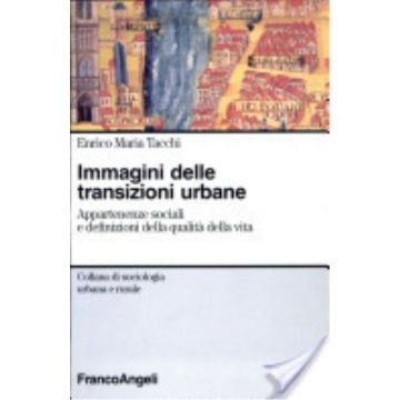 Immagini Delle Transizioni Urbane. Appartenenze Sociali E Definizioni Della Qualita' Della Vita - Tacchi Enrico M. - Franco Angeli - 9788846416131