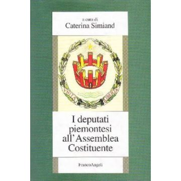 I Deputati Piemontesi All'assemblea Costituente  - Simiand - Franco Angeli - 9788846416407