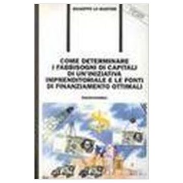 Come Determinare I Fabbisogni Di Capitali Di Un'iniziativa Imprenditoriale E Le Fonti Di Finanziamento Ottimali. Con Floppy Disk - Lo Martire Giuseppe - Franco Angeli - 9788846416414