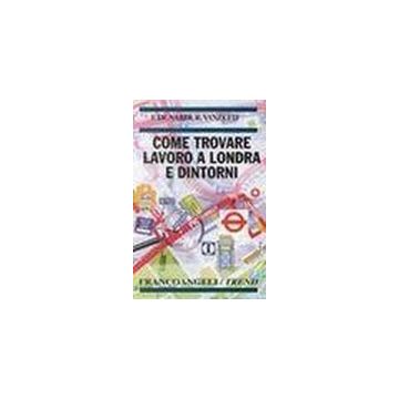 Come Trovare Lavoro A Londra E Dintorni - De Nardi Federico; Vanzetti Roberto - Franco Angeli - 9788846416421