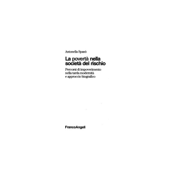 La Poverta' Nella Societa' Del Rischio. Percorsi Di Impoverimento Nella Tarda  Modernita' E Approccio Biografico - Spano' Antonella - Franco Angeli - 9788846416568