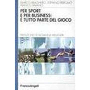 Per Sport E Per Business: E' Tutto Parte Del Gioco - Braghero Mauro; Perfumo Stefano; Ravano Franco - Franco Angeli - 9788846417169