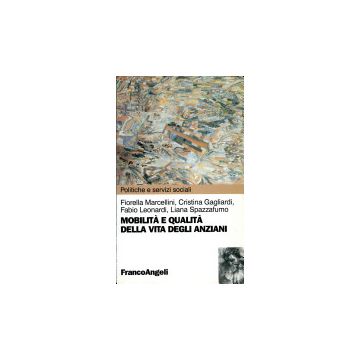 Mobilita' E Qualita' Della Vita Degli Anziani - Marcellini; Gagliardi; Leonardi; Spazzafumo - Franco Angeli - 9788846417329