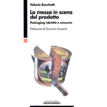 La Messa In Scena Del Prodotto. Packaging: Identita' E Consumo  - Bucchetti Valeria - Franco Angeli - 9788846417442