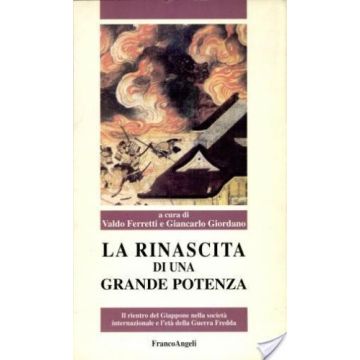La Rinascita Di Una Grande Potenza. Il Rientro Del Giappone Nella Societa'  Internazionale E L'eta' Della Guerra Fredda - Ferretti; Giordano - Franco Angeli - 9788846417473