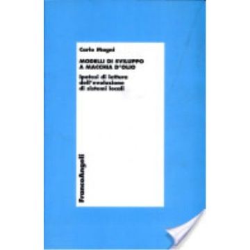 Modelli Di Sviluppo A Macchia D'olio. Ipotesi Di Lettura Dell'evoluzione Di Sistemi Locali - Magni Carlo - Franco Angeli - 9788846417480
