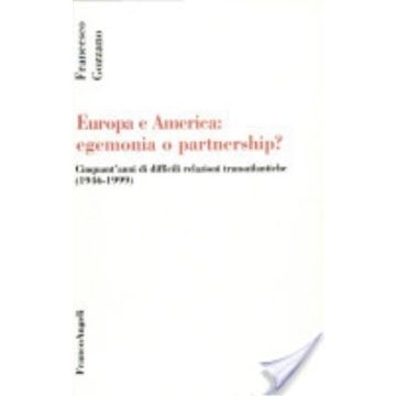 Europa E America: Egemonia O Partnership? 1946-1999: Cinquant'anni Di Difficili Relazioni Transatlantiche - Gozzano Francesco - Franco Angeli - 9788846417633