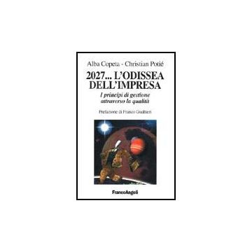2027. .. L'odissea Dell'impresa. I Principi Di Gestione Attraverso La Qualita' - Copeta Alba; Poitie' Christian - Franco Angeli - 9788846418340