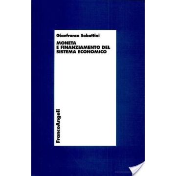 Moneta E Finanziamento Del Sistema Economico - Sabattini Gianfranco - Franco Angeli - 9788846418449