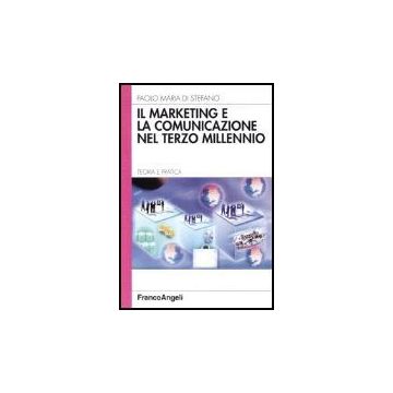 Il Marketing E La Comunicazione Nel Terzo Millennio. Teoria E Pratica  - Di Stefano Paolo M. - Franco Angeli - 9788846420053