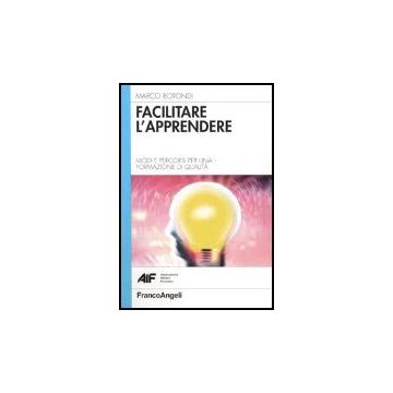 Facilitare L'apprendere. Modi E Percorsi Per Una Formazione Di Qualita' - Rotondi - Franco Angeli - 9788846420213