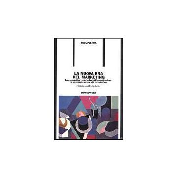 La Nuova Era Del Marketing. Fare Marketing Rivolgendosi All'immaginazione, In Un Mondo Sempre Piu' Tecnologico - Postma Paul - Franco Angeli - 9788846420848