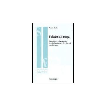 Labirinti Del Tempo. Una Ricerca Sul Rapporto Degli Adolescenti E Dei Giovani (i Con Il Tempo - Pollo Mario - Franco Angeli - 9788846422170