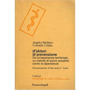 Fattori Di Prevenzione. Da Un'esperienza Territoriale, Un Metodo Di Lavoro Possibile Contro Le Dipendenze - Barilaro Angelo; Celata Corrado - Franco Angeli - 9788846422903