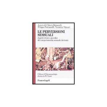 Le Perversioni Sessuali. Aspetti Clinici E Giuridici Del Comportamento Sessuale Deviante  - Simonelli; Petruccelli; Vizzari - Franco Angeli - 9788846423306
