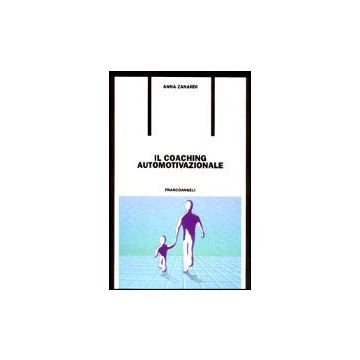 Il Coaching Automotivazionale  - Zanardi Anna - Franco Angeli - 9788846424402