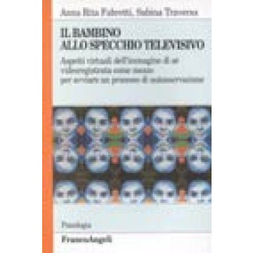 Il Bambino Allo Specchio Televisivo. Aspetti Virtuali Dell'immagine Di Se'  Videoregistrata Come Mezzo Per Avviare Un Processo Di Autosservazione - Fabretti A. Rita; Traversa Sabina - Franco Angeli - 9788846424785