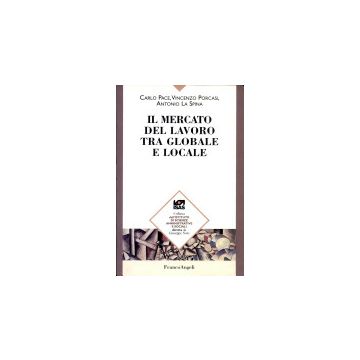 Il Mercato Del Lavoro Tra Globale E Locale  - Pace Carlo; Porcasi Vincenzo; La Spina Antonio - Franco Angeli - 9788846425249