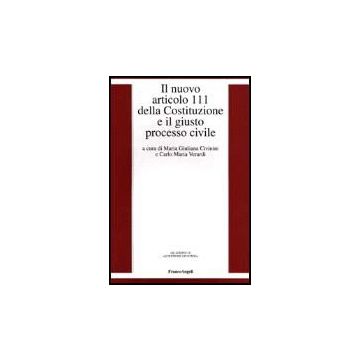 Il Nuovo Articolo 111 Della Costituzione E Il Giusto Processo Civile  - Civinini; Verardi - Franco Angeli - 9788846425331