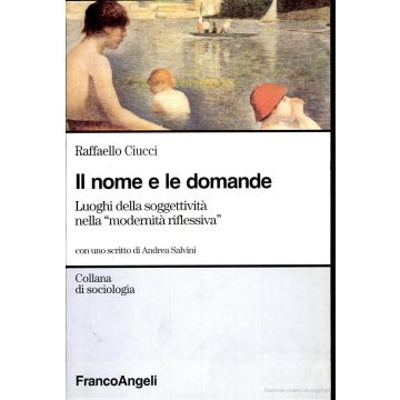 Il Nome E Le Domande. Luoghi Della Soggettivita' Nella «modernita' Riflessiva»  - Ciucci Raffaello - Franco Angeli - 9788846425881