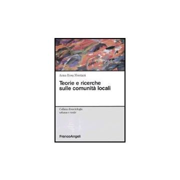 Teorie E Ricerche Sulle Comunita' Locali - Montani Anna R. - Franco Angeli - 9788846426116