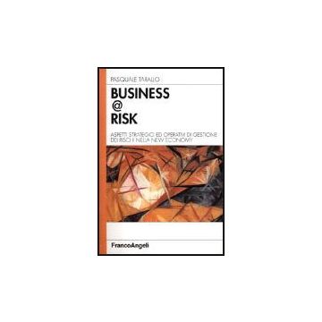 Business @ Risk. Aspetti Strategici Ed Operativi Di Gestione Dei Rischi Nella New Economy - Tarallo Pasquale - Franco Angeli - 9788846426192