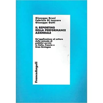 Il Reporting Della Performance Aziendale. Un'applicazione Al Settore Delle Aziende  Di Pubblici Servizi In Italia, Francia E Gran Bretagna - Bruni Giuseppe; Di Lazzaro Fabrizio; Gatti Giuseppe - Franco Angeli - 9788846426628