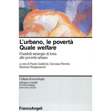 Urbano, Le Poverta. Quale Welfare? Possibili Strategie Di Lotta Alle Poverta' (l Urbane - Guidicini; Pieretti; Bergamaschi - Franco Angeli - 9788846426840