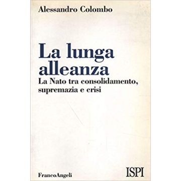 La Lunga Alleanza. La Nato Tra Consolidamento, Supremazia E Crisi  - Colombo Alessandro - Franco Angeli - 9788846428226