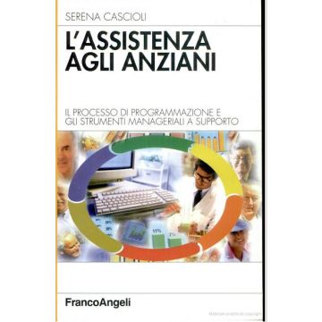 L' Assistenza Agli Anziani. Il Processo Di Programmazione E Gli Strumenti  Manageriali A Supporto - Cascioli Serena - Franco Angeli - 9788846429094