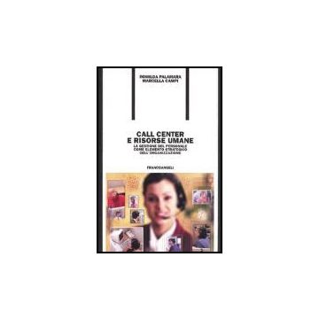 Call Center E Risorse Umane. La Gestione Del Personale Come Elemento Strategico Dell'organizzazione - Palamara Romilda; Campi Marcella - Franco Angeli - 9788846429339