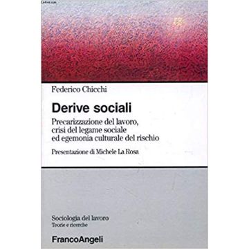 Derive Sociali. Precarizzazione Del Lavoro, Crisi Del Legame Sociale Ed Egemonia Culturale Del Rischio - Chicchi Federico - Franco Angeli - 9788846429834