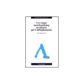 Un Visual Merchandising Su Misura Per L'abbigliamento  - Ravazzi Cristina - Franco Angeli - 9788846430045