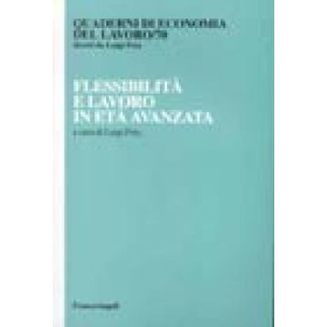 Flessibilita' E Lavoro In Eta' Avanzata - Frey - Franco Angeli - 9788846431400