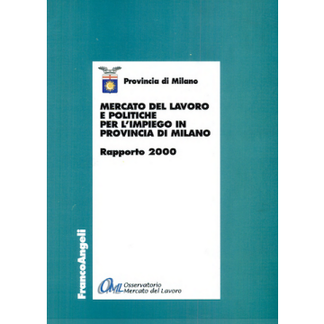 Mercato Del Lavoro E Politiche Per L'impiego In Provincia Di Milano. Rapporto 2000 - Provincia Di Milano - Franco Angeli - 9788846431769