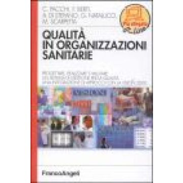 Qualita' In Organizzazioni Sanitarie. Progettare, Realizzare E Valutare Un Sistema Di Gestione Per La Qualita. Una Integrazione Di Approcci Con La Vision 2000 - Pacchi; Berti; Di Stefano; Natalucci; Scarpetta - Franco Angeli - 9788846433374