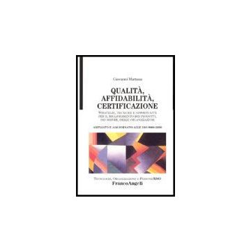 Qualita, Affidabilita, Certificazione. Strategie, Tecniche E Opportunita' Per Il Miglioramento Dei Prodotti, Dei Servizi, Delle Organizzazioni. Ampliato... - Mattana Giovanni - Franco Angeli - 9788846433787
