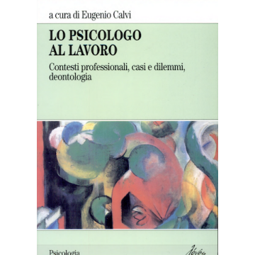 Lo Psicologo Al Lavoro. Contesti Professionali, Casi E Dilemmi, Deontologia  - Calvi - Franco Angeli - 9788846434302