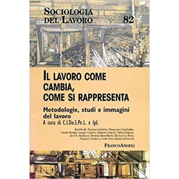 Il Lavoro Come Cambia, Come Si Rappresenta. Metodologie, Studi E Immagini Del  Lavoro - C.i.do.s.pe.l.; Ipl - Franco Angeli - 9788846434883