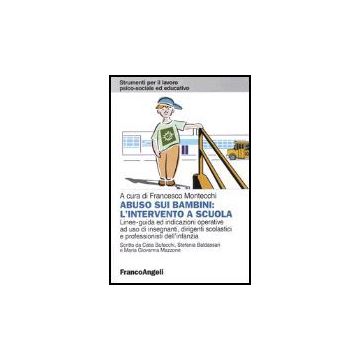 Abuso Sui Bambini: L'intervento A Scuola. Linee-guida Ed Indicazioni Operative Ad Uso Di Insegnanti, Dirigenti Scolastici E Professionisti Dell'infanzia - Montecchi - Franco Angeli - 9788846435033