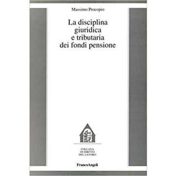 La Disciplina Giuridica E Tributaria Dei Fondi Pensione  - Procopio Massimo A. - Franco Angeli - 9788846435064