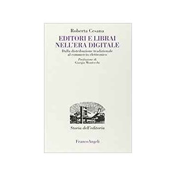 Editori E Librai Nell'era Digitale. Dalla Distribuzione Tradizionale Al Commercio Elettronico - Cesana Roberta - Franco Angeli - 9788846435163
