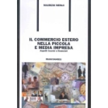 Il Commercio Estero Nella Piccola E Media Impresa. Aspetti Tecnici E Finanziari - Merlo Maurizio - Franco Angeli - 9788846436337