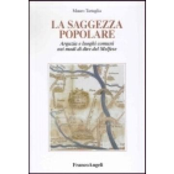 La Saggezza Popolare. Arguzia E Luoghi Comuni Nei Modi Di Dire Del Melfese  - Tartaglia Mauro - Franco Angeli - 9788846437716