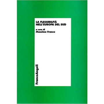 La Flessibilita' Nell'europa Del Sud  - Franco - Franco Angeli - 9788846437969